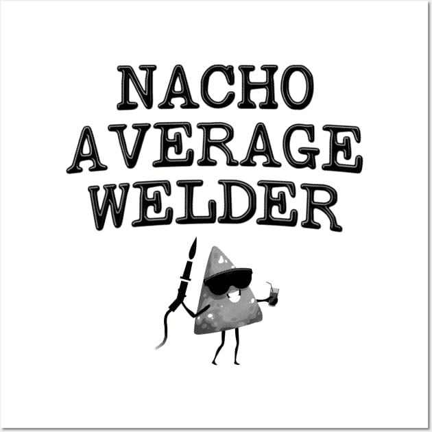 Nacho Average Welder - Funny Welding Wall Art by stressedrodent